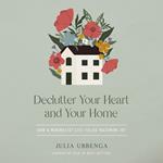Declutter Your Heart and Your Home