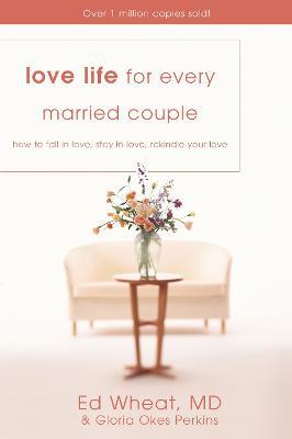 Love Life for Every Married Couple: How to Fall in Love, Stay in Love, Rekindle Your Love - Ed Wheat,Gloria Okes Perkins - cover