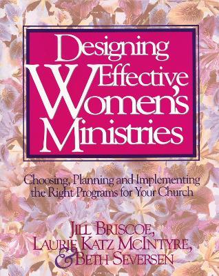 Designing Effective Women's Ministries: Choosing, Planning, and Implementing the Right Programs for Your Church - Jill Briscoe,Laurie A. McIntyre,Beth Seversen - cover