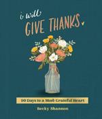 I Will Give Thanks: 90 Days to a More Grateful Heart