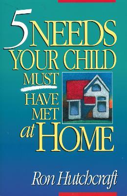 Five Needs Your Child Must Have Met at Home - Ronald Hutchcraft - cover