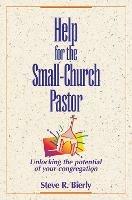 Help for the Small-Church Pastor: Unlocking the Potential of Your Congregation - Steve R. Bierly - cover