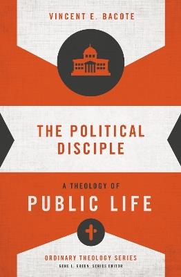 The Political Disciple: A Theology of Public Life - Vincent E. Bacote - cover