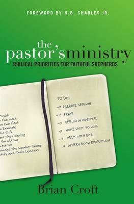 The Pastor's Ministry: Biblical Priorities for Faithful Shepherds - Brian Croft - cover