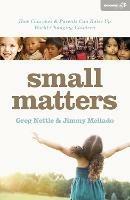 Small Matters: How Churches and Parents Can Raise Up World-Changing Children - Greg Nettle,Santiago Heriberto Mellado - cover