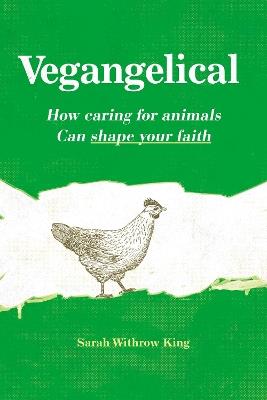 Vegangelical: How Caring for Animals Can Shape Your Faith - Sarah Withrow King - cover