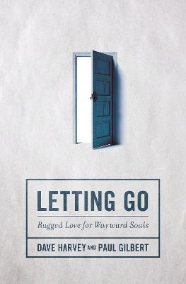 Letting Go: Rugged Love for Wayward Souls - Dave Harvey,Paul Gilbert - cover