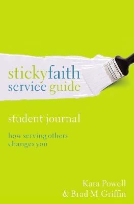 Sticky Faith Service Guide, Student Journal: How Serving Others Changes You - Kara Powell,Brad M. Griffin - cover