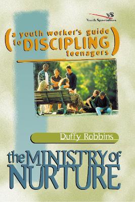 The Ministry of Nurture: (A Youth Worker's Guide to Discipling Teenagers) - Duffy Robbins - cover