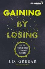 Gaining By Losing: Why the Future Belongs to Churches that Send