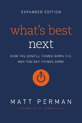 What's Best Next: How the Gospel Transforms the Way You Get Things Done - Matt Perman - cover