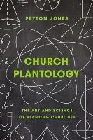 Church Plantology: The Art and Science of Planting Churches