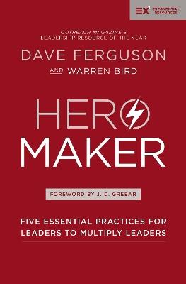 Hero Maker: Five Essential Practices for Leaders to Multiply Leaders - Dave Ferguson,Warren Bird - cover