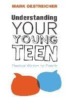 Understanding Your Young Teen: Practical Wisdom for Parents - Mark Oestreicher - cover