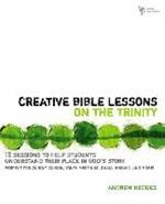 Creative Bible Lessons on the Trinity: 12 Sessions to Help Students Understand Their Place in God's Story