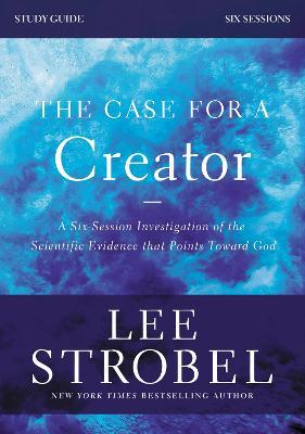 The Case for a Creator Bible Study Guide Revised Edition: Investigating the Scientific Evidence That Points Toward God - Lee Strobel,Garry D. Poole - cover