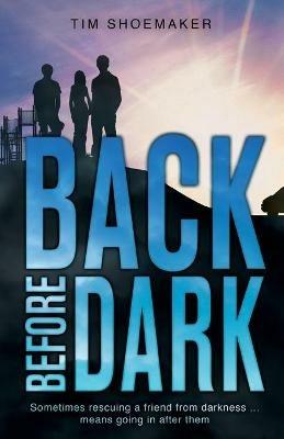 Back Before Dark: Sometimes rescuing a friend from the darkness means going in after him. - Tim Shoemaker - cover