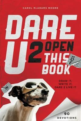 Dare U 2 Open This Book: Draw It, Write It, Dare 2 Live It - Carol McAdams Moore - cover