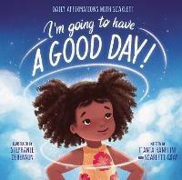 I’m Going to Have a Good Day!: Daily Affirmations with Scarlett - Tiania Haneline - cover