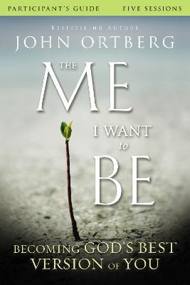 The Me I Want to Be Bible Study Participant's Guide: Becoming God's Best Version of You - John Ortberg,Scott Rubin - cover