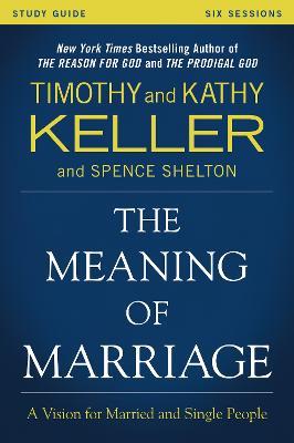 The Meaning of Marriage Study Guide: A Vision for Married and Single People - Timothy Keller,Kathy Keller - cover