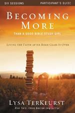 Becoming More Than a Good Bible Study Girl Participant's Guide: Living the Faith after Bible Class Is Over