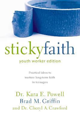 Sticky Faith, Youth Worker Edition: Practical Ideas to Nurture Long-Term Faith in Teenagers - Kara Powell,Brad M. Griffin,Cheryl A. Crawford - cover