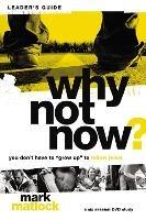 Why Not Now? Bible Study Leader's Guide: You Don't Have to "Grow Up" to Follow Jesus - Mark Matlock - cover