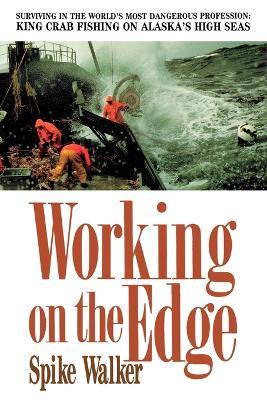 Working on the Edge: Surviving in the World's Most Dangerous Profession, King Crab Fishing on Alaska's High Seas - Spike Walker - cover