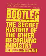 Bootleg: the Secret History of the Other Recording Industry