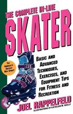 The Complete In-Line Skater: Basic and Advanced Techniques, Exercises, and Equipment Tips for Fitness and Recreation