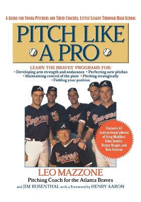 Pitch Like a Pro: A Guide for Young Pitchers and Their Coaches, Little League Through High School - Leo Mazzone,Jim Rosenthal - cover