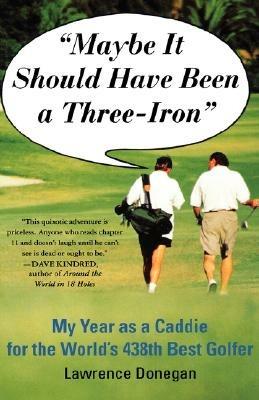 Maybe it Should Have Been A 3iron: My Year as a Caddy for the World's 438th Best Golfer - Donegan - cover