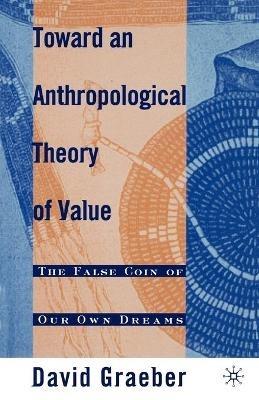 Toward an Anthropological Theory of Value: The False Coin of Our Own Dreams - D. Graeber - cover