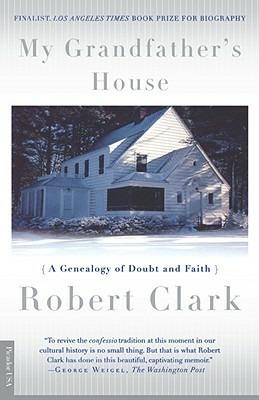 My Grandfather's House: A Genealogy of Doubt and Faith - Robert Clark - cover