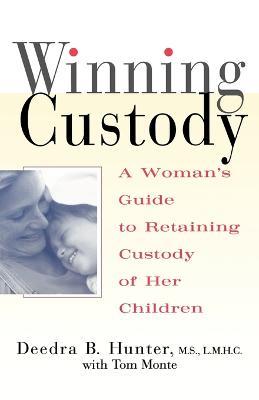 Winning Custody: A Woman's Guide to Retaining Custody of Her Children - Deedra Hunter,Tom Monte - cover