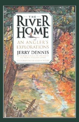 The River Home: An Angler's Explorations - Jerry Dennis - cover