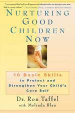 Nurturing Good Children Now: 10 Basic Skills to Protect and Strengthen Your Child's Core Self