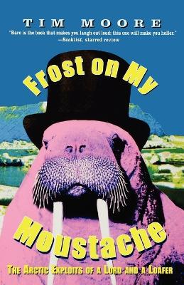 Frost on My Moustache: The Arctic Exploits of a Lord and a Loafer - Tim Moore - cover