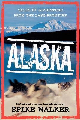 Alaska: Tales of Adventure from the Last Frontier - cover