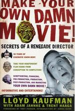 Make Your Own Damn Movie!: Secrets of a Renegade Director