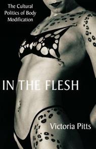 In the Flesh: The Cultural Politics of Body Modification