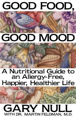 Good Food, Good Mood: How to Eat Right to Feel Right - Gary Null,Martin Feldman - cover