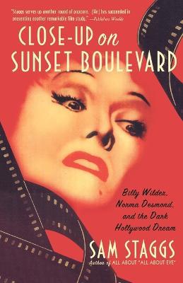 Close-Up on Sunset Boulevard: Billy Wilder, Norma Desmond, and the Dark Hollywood Dream - Sam Staggs - cover
