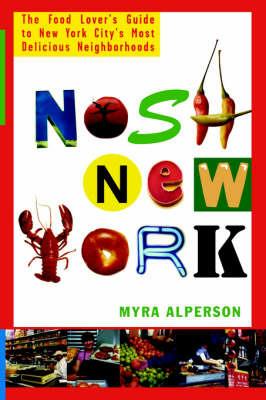 Nosh New York: The Food Lover's Guide to New York City's Most Delicious Neighborhoods - Myra Alperson - cover