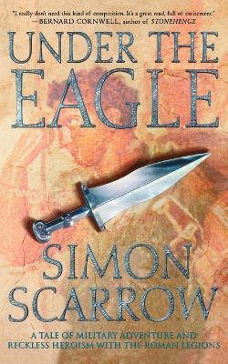 Under the Eagle: A Tale of Military Adventure and Reckless Heroism with the Roman Legions - Simon Scarrow - cover