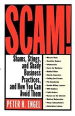 Scam!: Shams, Stings, and Shady Business Practices, and How You Can Avoid Them