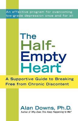 The Half-Empty Heart: A Supportive Guide to Breaking Free from Chronic Discontent - Alan Downs - cover