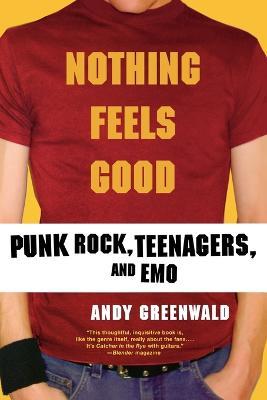 Nothing Feels Good: Punk Rock, Teenagers, and Emo - Andy Greenwald - cover