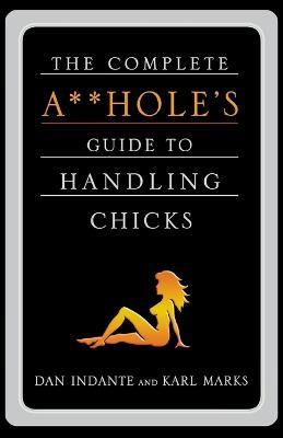 Complete Aholes Guide to Handling Chicks - Dan Indante,Marks - cover